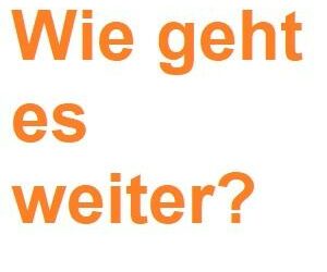 Wie geht es weiter?