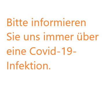 Bitte informieren Sie uns immer über eine Covid-19-Infektion.